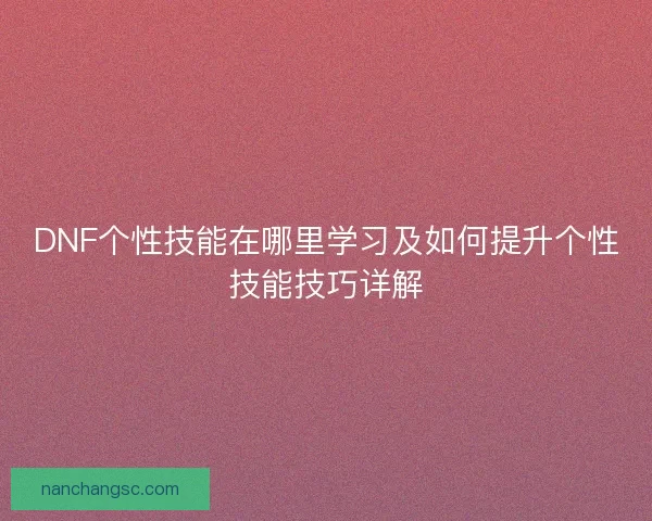 DNF个性技能在哪里学习及如何提升个性技能技巧详解