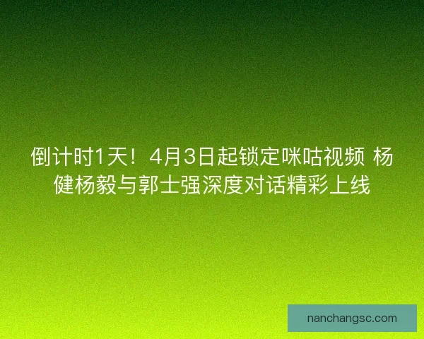 倒计时1天！4月3日起锁定咪咕视频 杨健杨毅与郭士强深度对话精彩上线