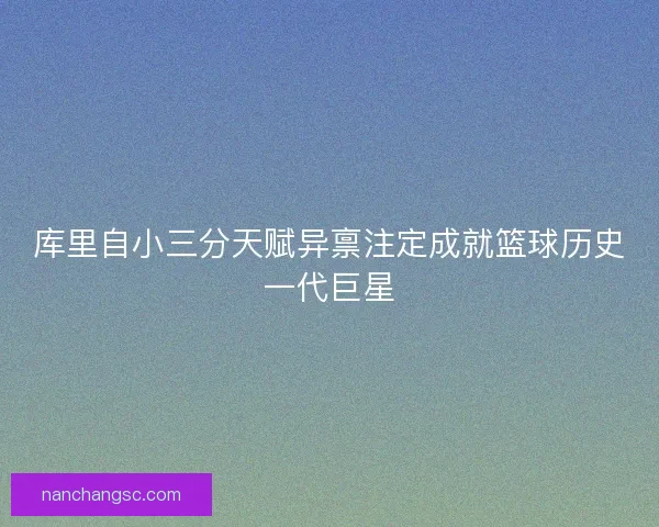 库里自小三分天赋异禀注定成就篮球历史一代巨星
